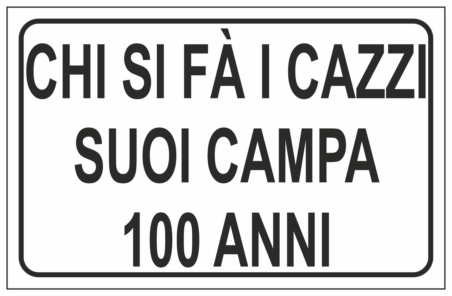 GLOBAL CARTELLO SEGNALETICO - CHI SI FA I CAZZI SUOI CAMPA 100 ANNI - Adesivo Extra Resistente, Pannello in Forex, Pannello In Alluminio