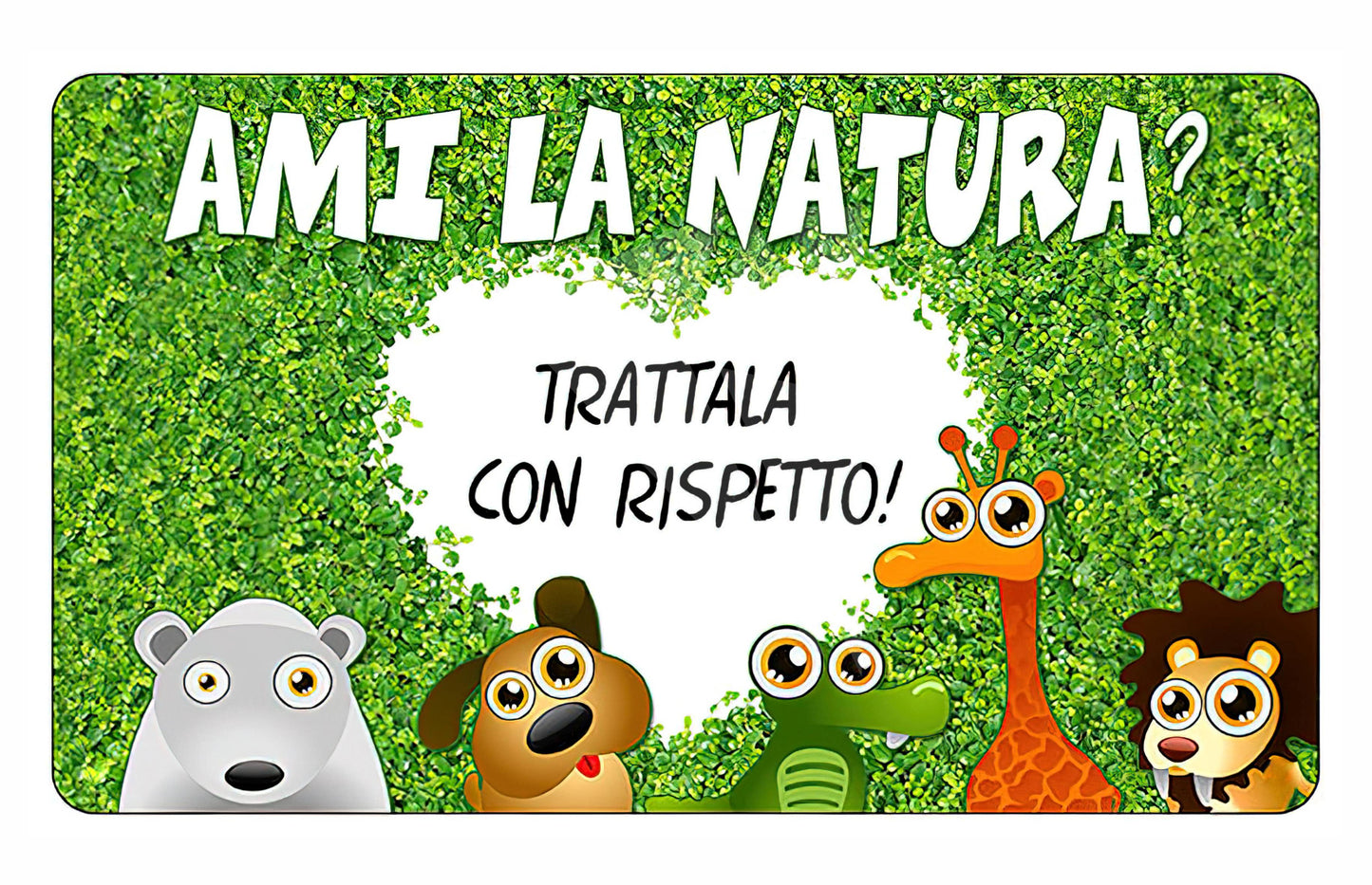 GLOBAL CARTELLO SEGNALETICO - ami la natura trattala con rispetto - Adesivo Extra Resistente, Pannello in Forex, Pannello In Alluminio
