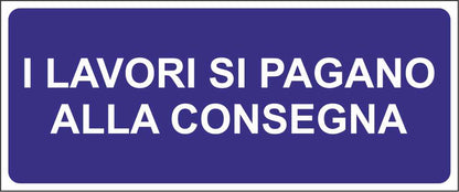 I LAVORI SI PAGANO ALLA CONSEGNA mod 2 - CARTELLO SEGNALETICO UNI ISO 7010 in Adesivo Resistente, Pannello in Forex, Pannello In Alluminio