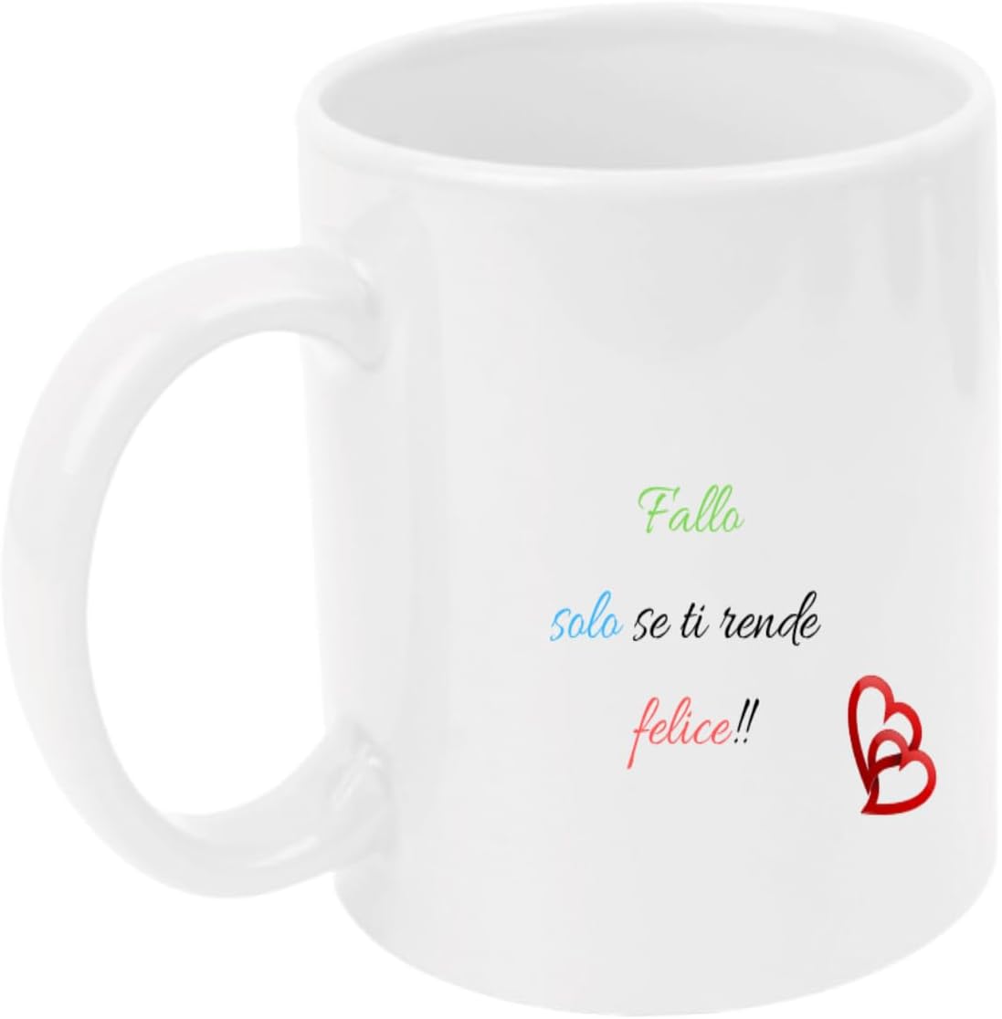 Tazza in ceramica Stampata - FALLO SOLO SE TI RENDE FELICE - Tazza 320 ml in Ceramica Bianca, Stampa in alta definizione Idea Regalo Originale e Unica MADE IN ITALY