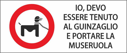 IO DEVO ESSERE TENUTO AL GUINZAGLIO E PORTARE LA MUSERUOLA mod 2 - CARTELLO SEGNALETICO UNI ISO 7010 in Adesivo Resistente, Pannello in Forex, Pannello In Alluminio