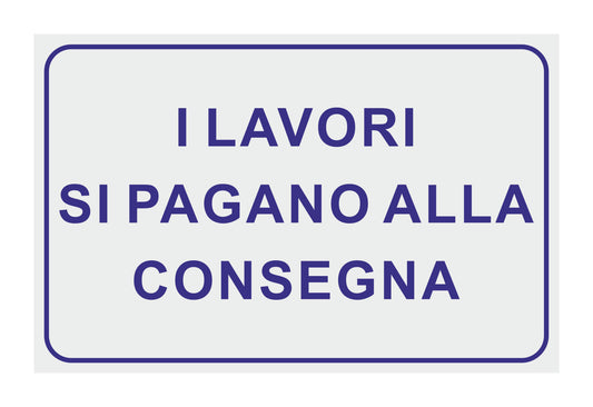 GLOBAL CARTELLO SEGNALETICO - I LAVORI SI PAGANO ALLA CONSEGNA - Adesivo Extra Resistente, Pannello in Forex, Pannello In Alluminio