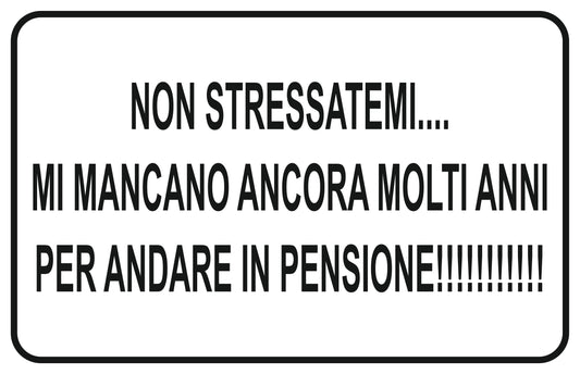 GLOBAL CARTELLO SEGNALETICO - NON STRESSATEMI MI MANCANO ANCORA MOLTI ANNI PER ANDARE IN PENSIONE - Adesivo Extra Resistente, Pannello in Forex, Pannello In Alluminio