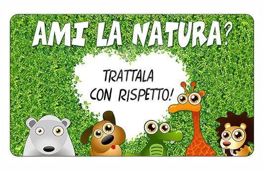 GLOBAL CARTELLO SEGNALETICO - ami la natura trattala con rispetto  - Adesivo Extra Resistente, Pannello in Forex, Pannello In Alluminio